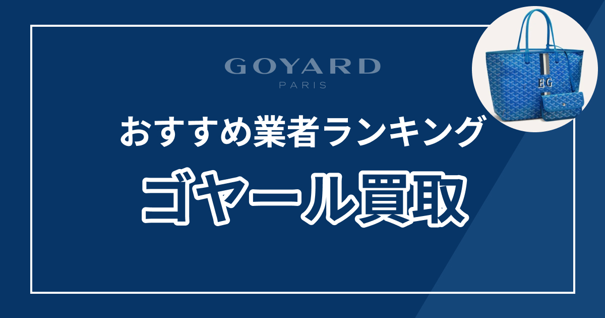 ゴヤールおすすめ買取業者ランキング7選！高額査定に強いのはここ