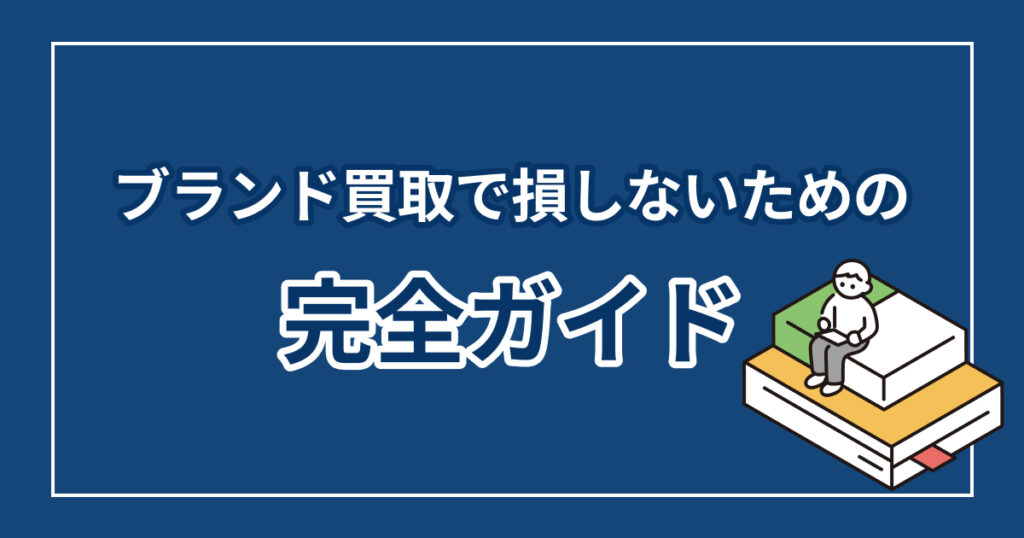 ブランド買取で損しないための完全ガイド【初心者向け】